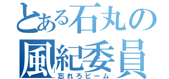 とある石丸の風紀委員（忘れろビーム）