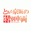 とある京阪の特別車両（プレミアムカー）