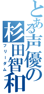 とある声優の杉田智和（フリーダム）