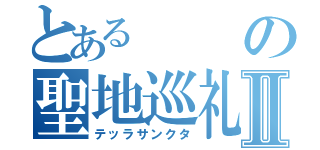 とあるの聖地巡礼Ⅱ（テッラサンクタ）