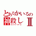 とあるかいるの神殺しⅡ（ゴッドイーター２）