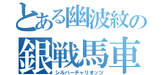 とある幽波紋の銀戦馬車（シルバーチャリオッツ）