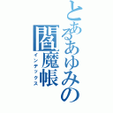 とあるあゆみの閻魔帳（インデックス）