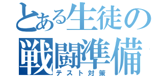 とある生徒の戦闘準備（テスト対策）