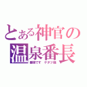 とある神官の温泉番長（番頭です　ゲダツ様）