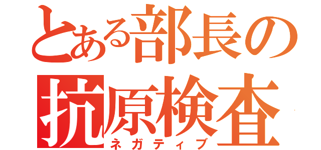 とある部長の抗原検査（ネガティブ）