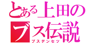 とある上田のブス伝説（ブスデンセツ）