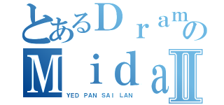 とあるＤｒａｍａのＭｉｄａｒｅⅡ（ＹＥＤ ＰＡＮ ＳＡＩ ＬＡＮ）