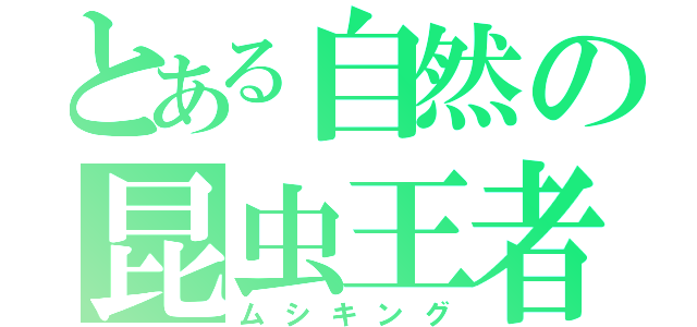 とある自然の昆虫王者（ムシキング）