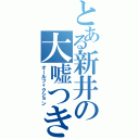 とある新井の大嘘つき（オールフィクション）