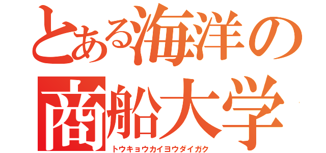 とある海洋の商船大学（トウキョウカイヨウダイガク）