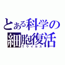 とある科学の細胞復活薬（Ｔウイルス）