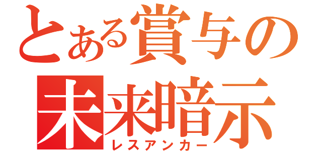 とある賞与の未来暗示（レスアンカー）