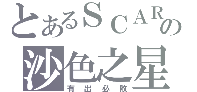 とあるＳＣＡＲの沙色之星（有出必敗）