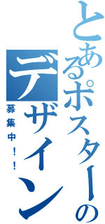 とあるポスターのデザイン（募集中！！）