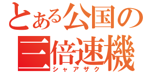 とある公国の三倍速機（シャアザク）