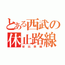 とある西武の休止路線（安比奈線）