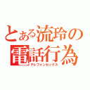 とある流玲の電話行為（テレフォンセックス）