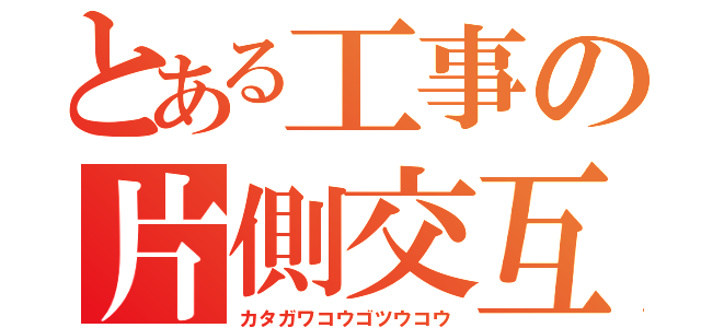 とある工事の片側交互通行（カタガワコウゴツウコウ）