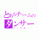 とあるチームのダンサー（ＬｉＳ＠）