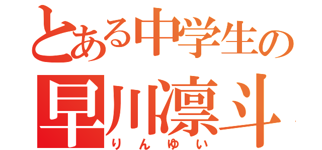 とある中学生の早川凛斗（りんゆい）