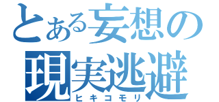 とある妄想の現実逃避（ヒキコモリ）