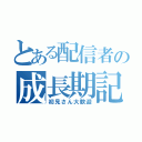 とある配信者の成長期記録（初見さん大歓迎）