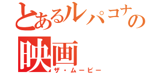 とあるルパコナの映画（ザ・ムービー）