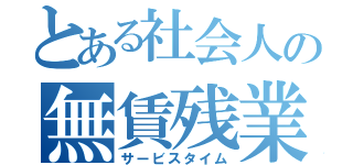 とある社会人の無賃残業（サービスタイム）