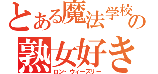 とある魔法学校の熟女好き（ロン・ウィーズリー）