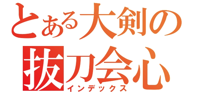 とある大剣の抜刀会心技（インデックス）