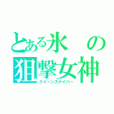 とある氷の狙撃女神（クイーンスナイパー）