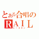 とある合唱のＲＡＩＬＧＵＮ（レールガン）