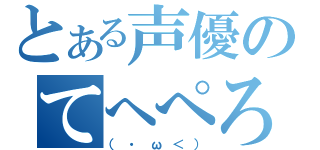 とある声優のてへぺろ（（・ω＜））