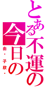 とある不運の今日の（由纪子欣笔）