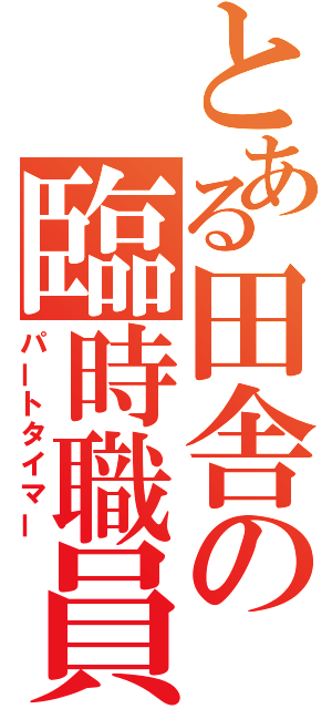 とある田舎の臨時職員（パートタイマー）