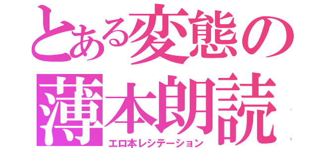 とある変態の薄本朗読（エロ本レシテーション）