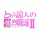 とある諒人の強烈籠球なのだよⅡ（イグナイトパス）