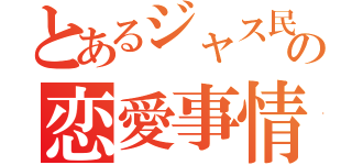 とあるジャス民の恋愛事情（）