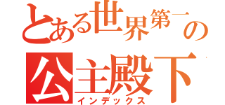 とある世界第一の公主殿下（インデックス）