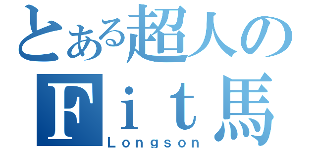 とある超人のＦｉｔ馬（Ｌｏｎｇｓｏｎ）