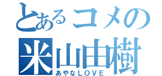 とあるコメの米山由樹（あやなＬＯＶＥ）