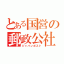 とある国営の郵政公社（ジャパンポスト）