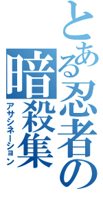 とある忍者の暗殺集（アサシネーション）