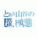 とある山谷の超ド変態（男が一番）