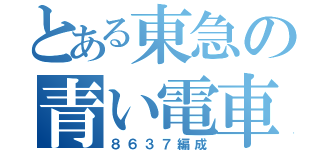 とある東急の青い電車（８６３７編成）