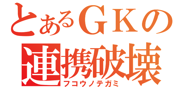 とあるＧＫの連携破壊（フコウノテガミ）