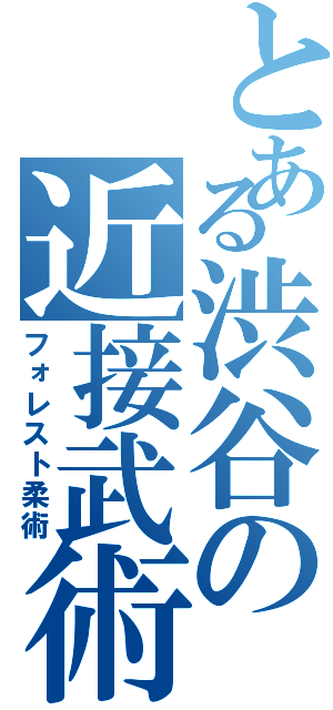 とある渋谷の近接武術（フォレスト柔術）