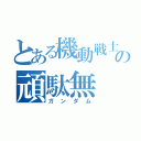 とある機動戦士の頑駄無（ガンダム）