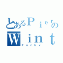 とあるＰｉｅｒｃｅのＷｉｎｔｅｒ（Ｆｕｃｋｙ）